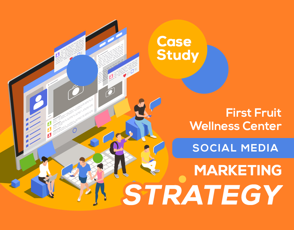 Case Study: First Fruit Wellness Center Social Media Marketing Strategy