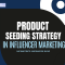 Product Seeding Strategy In Influencer Marketing